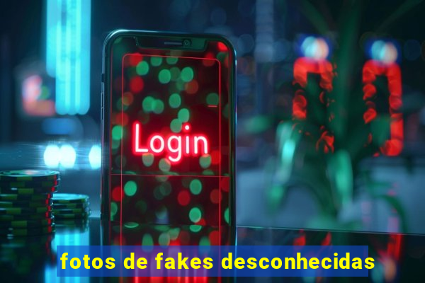 fotos de fakes desconhecidas